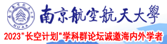 男女免费啊啊受不了了南京航空航天大学2023“长空计划”学科群论坛诚邀海内外学者